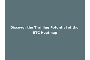 Discover the Thrilling Potential of the BTC Heatmap