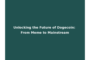 Unlocking the Future of Dogecoin: From Meme to Mainstream