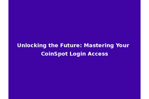 Unlocking the Future: Mastering Your CoinSpot Login Access