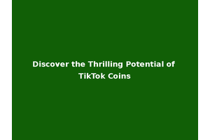Discover the Thrilling Potential of TikTok Coins