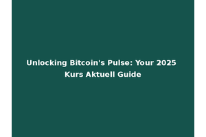 Unlocking Bitcoin's Pulse: Your 2025 Kurs Aktuell Guide