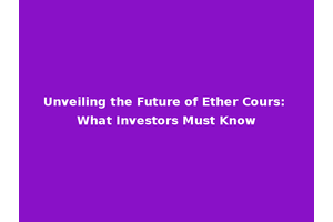 Unveiling the Future of Ether Cours: What Investors Must Know
