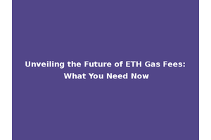 Unveiling the Future of ETH Gas Fees: What You Need Now