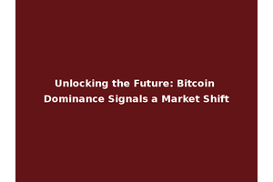 Unlocking the Future: Bitcoin Dominance Signals a Market Shift