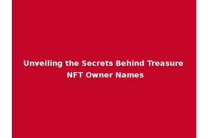 Unveiling the Secrets Behind Treasure NFT Owner Names