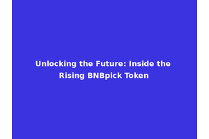 Unlocking the Future: Inside the Rising BNBpick Token
