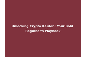 Unlocking Crypto Kaufen: Your Bold Beginner's Playbook