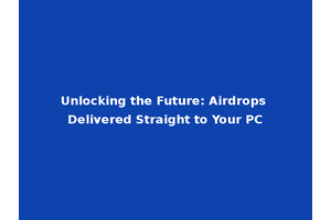 Unlocking the Future: Airdrops Delivered Straight to Your PC