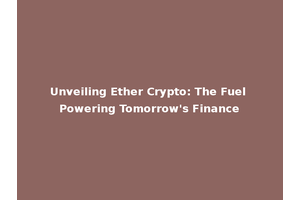 Unveiling Ether Crypto: The Fuel Powering Tomorrow's Finance