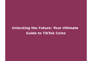 Unlocking the Future: Your Ultimate Guide to TikTok Coins
