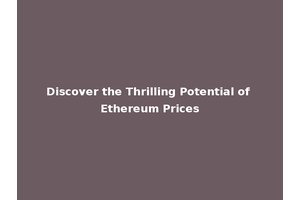 Discover the Thrilling Potential of Ethereum Prices