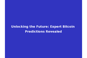 Unlocking the Future: Expert Bitcoin Predictions Revealed