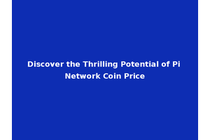 Discover the Thrilling Potential of Pi Network Coin Price