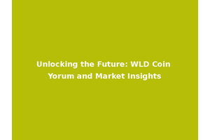 Unlocking the Future: WLD Coin Yorum and Market Insights