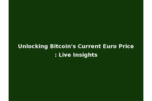 Unlocking Bitcoin's Current Euro Price: Live Insights