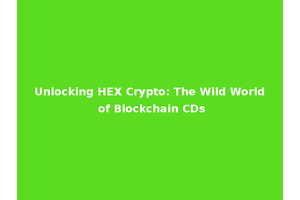 Unlocking HEX Crypto: The Wild World of Blockchain CDs