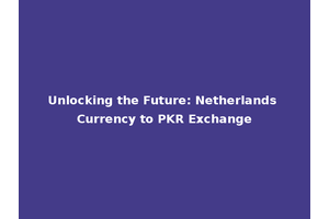 Unlocking the Future: Netherlands Currency to PKR Exchange