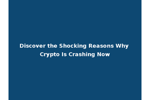 Discover the Shocking Reasons Why Crypto Is Crashing Now