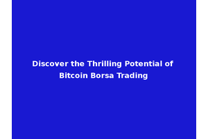 Discover the Thrilling Potential of Bitcoin Borsa Trading