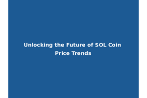 Unlocking the Future of SOL Coin Price Trends