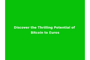 Discover the Thrilling Potential of Bitcoin to Euros