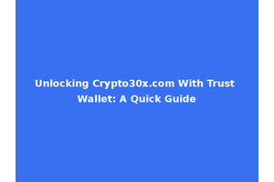 Unlocking Crypto30x.com With Trust Wallet: A Quick Guide