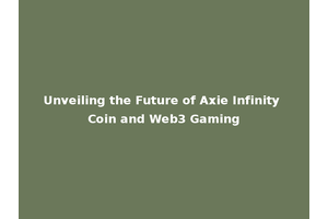 Unveiling the Future of Axie Infinity Coin and Web3 Gaming