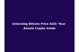 Unlocking Bitcoin Price AUD: Your Aussie Crypto Guide