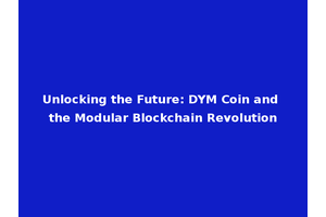 Unlocking the Future: DYM Coin and the Modular Blockchain Revolution