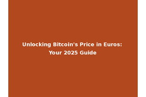 Unlocking Bitcoin's Price in Euros: Your 2025 Guide
