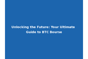 Unlocking the Future: Your Ultimate Guide to BTC Bourse