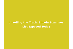 Unveiling the Truth: Bitcoin Scammer List Exposed Today