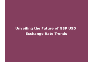 Unveiling the Future of GBP USD Exchange Rate Trends