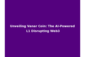 Unveiling Vanar Coin: The AI-Powered L1 Disrupting Web3