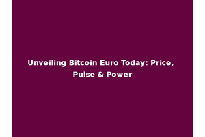 Unveiling Bitcoin Euro Today: Price, Pulse & Power