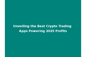 Unveiling the Best Crypto Trading Apps Powering 2025 Profits