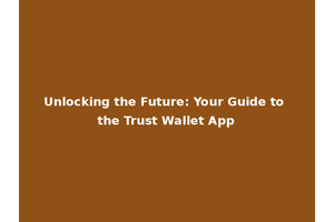 Unlocking the Future: Your Guide to the Trust Wallet App