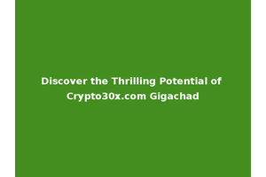 Discover the Thrilling Potential of Crypto30x.com Gigachad