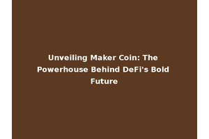 Unveiling Maker Coin: The Powerhouse Behind DeFi's Bold Future
