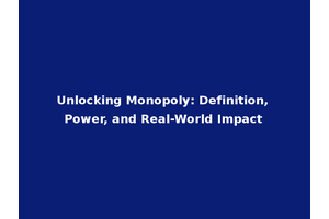Unlocking Monopoly: Definition, Power, and Real-World Impact