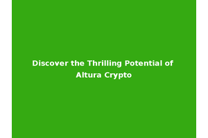 Discover the Thrilling Potential of Altura Crypto