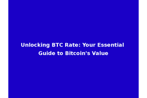 Unlocking BTC Rate: Your Essential Guide to Bitcoin's Value