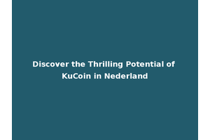 Discover the Thrilling Potential of KuCoin in Nederland