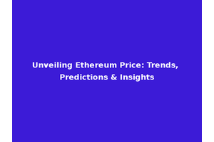 Unveiling Ethereum Price: Trends, Predictions & Insights