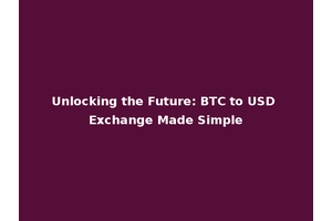 Unlocking the Future: BTC to USD Exchange Made Simple