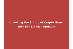Unveiling the Future of Crypto News With FTASIA Management