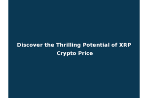 Discover the Thrilling Potential of XRP Crypto Price