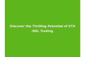 Discover the Thrilling Potential of ETH/BRL Trading