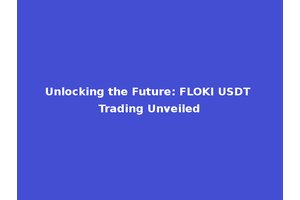 Unlocking the Future: FLOKI USDT Trading Unveiled