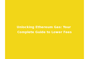 Unlocking Ethereum Gas: Your Complete Guide to Lower Fees